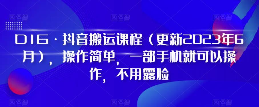 D1G·抖音搬运课程（更新2024年01月），操作简单，一部手机就可以操作，不用露脸-指尖网