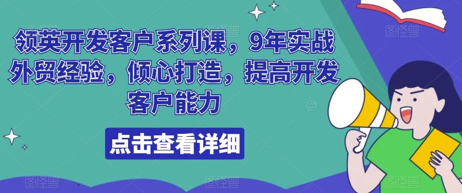 领英开发客户系列课，9年实战外贸经验，倾心打造，提高开发客户能力-指尖网