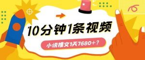 10分钟1条视频，小说推文1天7680+？他是这么做的-指尖网