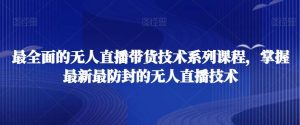 最全面的无人直播‮货带‬技术系‮课列‬程，掌握最新最防封的无人直播技术-指尖网