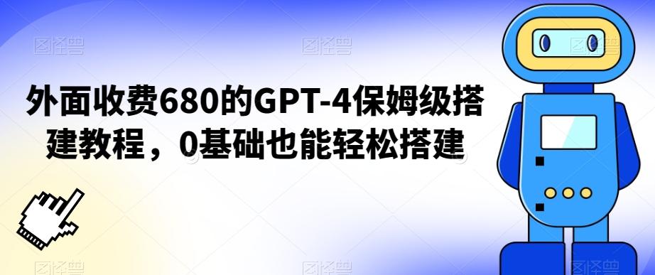 外面收费680的GPT-4保姆级搭建教程，0基础也能轻松搭建【揭秘】-指尖网