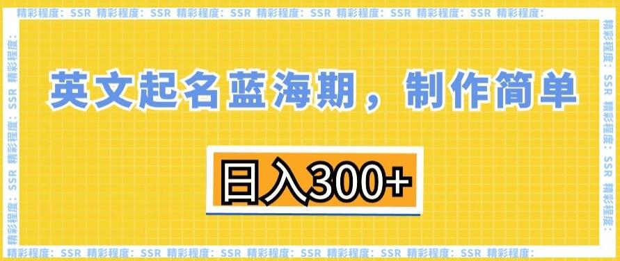 英文起名蓝海期，制作简单，日入300+【揭秘】-指尖网