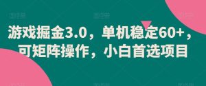 游戏掘金3.0，单机稳定60+，可矩阵操作，小白首选项目【揭秘】-指尖网