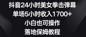 抖音24小时美女拳击弹幕，单场5小时收入1700+，小白也可操作，落地保姆教程【揭秘】-指尖网