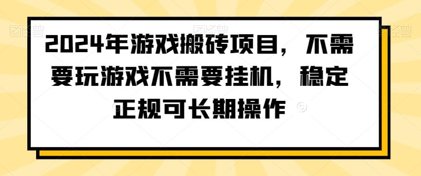 2024年游戏搬砖项目，不需要玩游戏不需要挂机，稳定正规可长期操作【揭秘】-指尖网