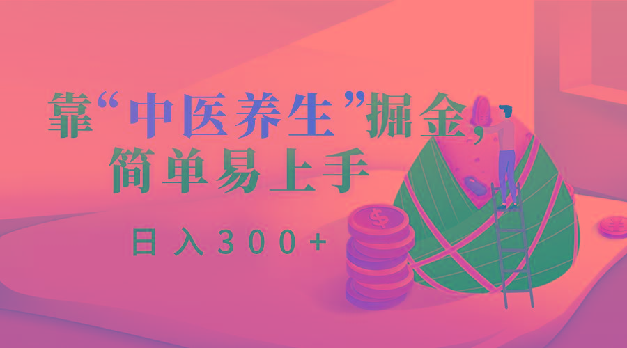 靠“中医养生”掘金，月入过万，简单易上手(附送7000份中医养生资料)-指尖网