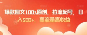 爆款图文100%原创，拉流起号，日入500+，高流量高收益【揭秘】-指尖网