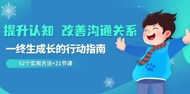 提升认知改善沟通关系，一终生成长的行动指南 52个实用方法+21节课-指尖网