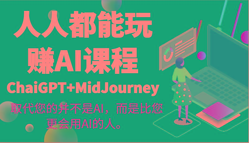 人人都能玩赚AI课程(ChaiGPT+MidJourney)取代您的并不是AI，而是比您更会用AI的人。-指尖网