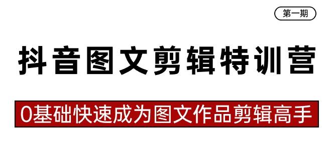 抖音图文剪辑特训营第一期，0基础快速成为图文作品剪辑高手(23节课)-指尖网