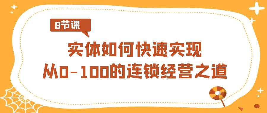 实体如何快速实现从0-100的连锁经营之道(8节视频课)-指尖网