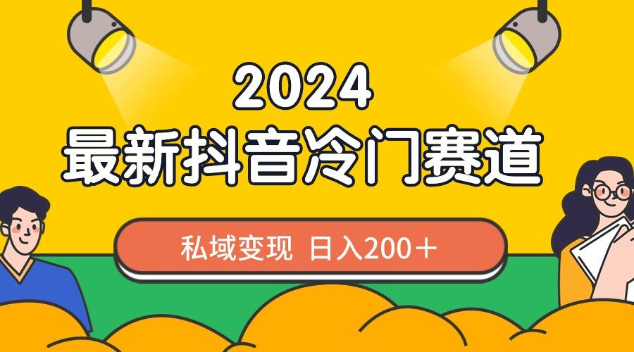 2024抖音最新冷门赛道，私域变现轻松日入200＋，作品制作简单，流量爆炸-指尖网