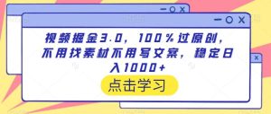 视频掘金3.0，100％过原创，不用找素材不用写文案，稳定日入1000+【揭秘】-指尖网