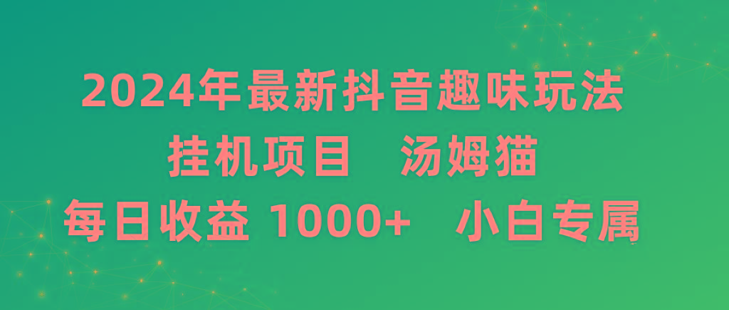 2024年最新抖音趣味玩法挂机项目 汤姆猫每日收益1000多小白专属-指尖网