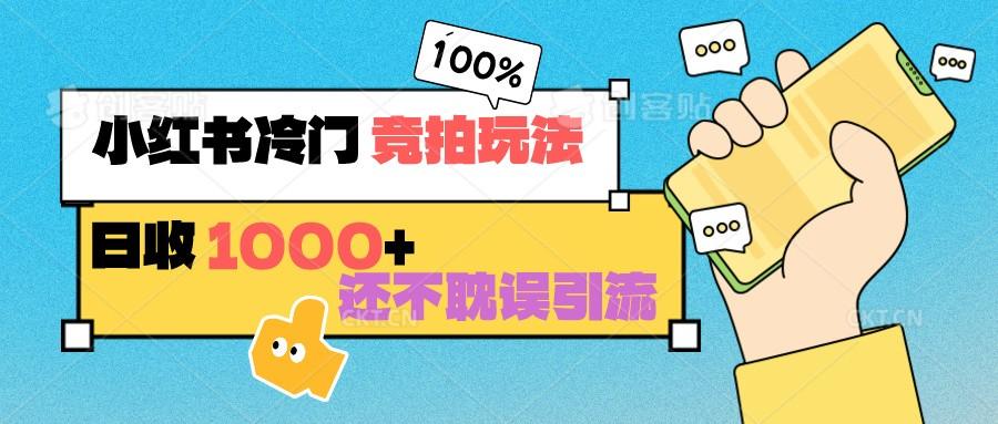 小红书冷门 竞拍玩法 日收1000+ 不耽误引流 可以做店铺 可以做私域-指尖网