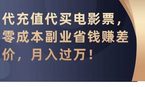 代充值代买电影票，零成本副业省钱赚差价，月入过万【揭秘】-指尖网