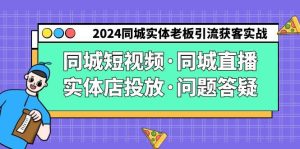 2024同城实体老板引流获客实操同城短视频·同城直播·实体店投放·问题答疑-指尖网