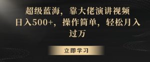 超级蓝海，靠大佬演讲视频，日入500+，操作简单，轻松月入过万【揭秘】-指尖网