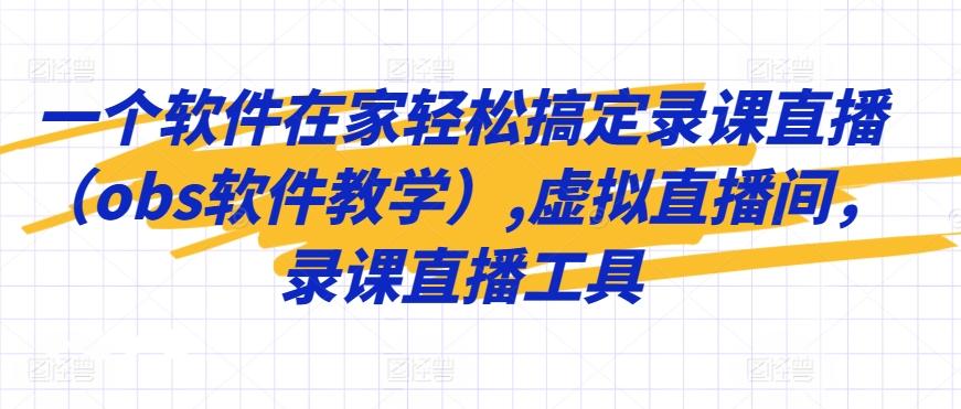 一个软件在家轻松搞定录课直播(obs软件教学),虚拟直播间，录课直播工具-指尖网