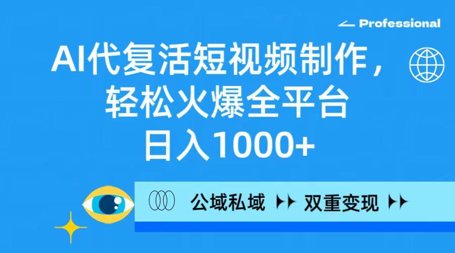 (9359期)AI代复活短视频制作，轻松火爆全平台，日入1000+，公域私域双重变现方式-指尖网