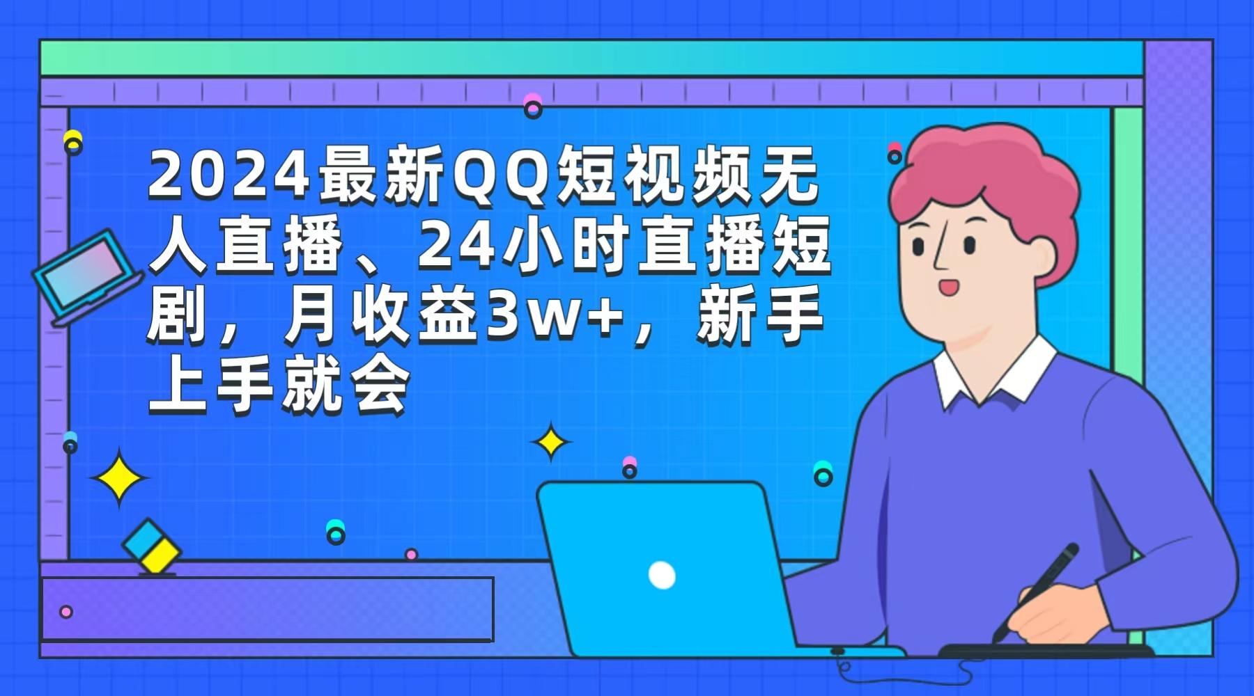 (9378期)2024最新QQ短视频无人直播、24小时直播短剧，月收益3w+，新手上手就会-指尖网