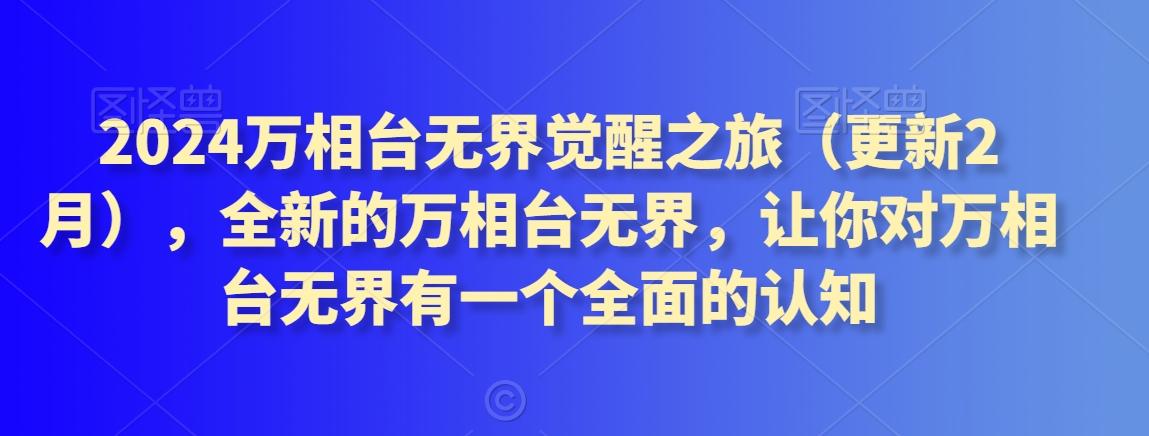 2024万相台无界觉醒之旅(更新3月)，全新的万相台无界，让你对万相台无界有一个全面的认知-指尖网