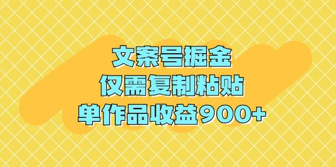 (9397期)文案号掘金，仅需复制粘贴，单作品收益900+-指尖网