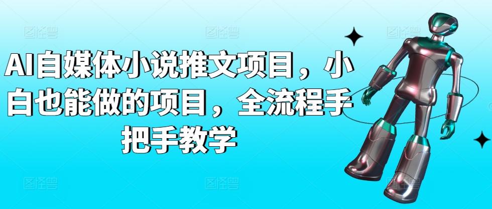 AI自媒体小说推文项目，小白也能做的项目，全流程手把手教学-指尖网