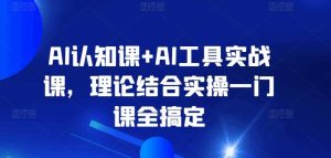 AI认知课+AI工具实战课，理论结合实操一门课全搞定-指尖网