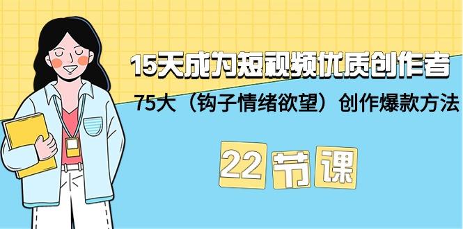 (9476期)15天成为短视频-优质创作者+75大(钩子-情绪欲望)创作爆款方法-22节课-指尖网