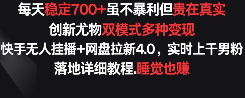 每天稳定700+，收益不高但贵在真实，创新尤物双模式多渠种变现，快手无人挂播+网盘拉新4.0【揭秘】-指尖网