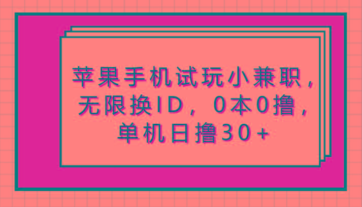 苹果手机试玩小兼职，无限换ID，0本0撸，单机日撸30+-指尖网