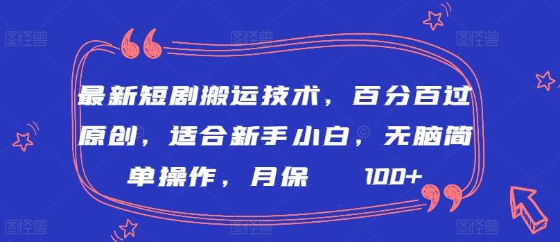 最新短剧搬运技术，百分百过原创，适合新手小白，无脑简单操作，月保底2000+【揭秘】-指尖网