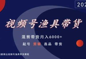 视频号渔具带货，混剪带货月入6000+，起号剪辑选品带货-指尖网