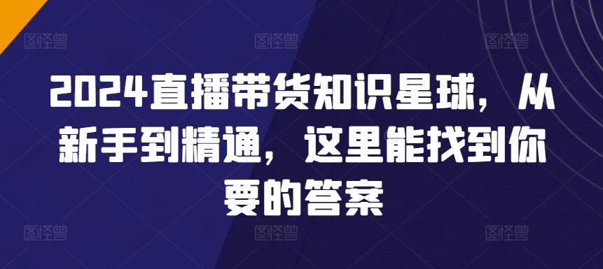 2024直播带货知识星球，从新手到精通，这里能找到你要的答案-指尖网