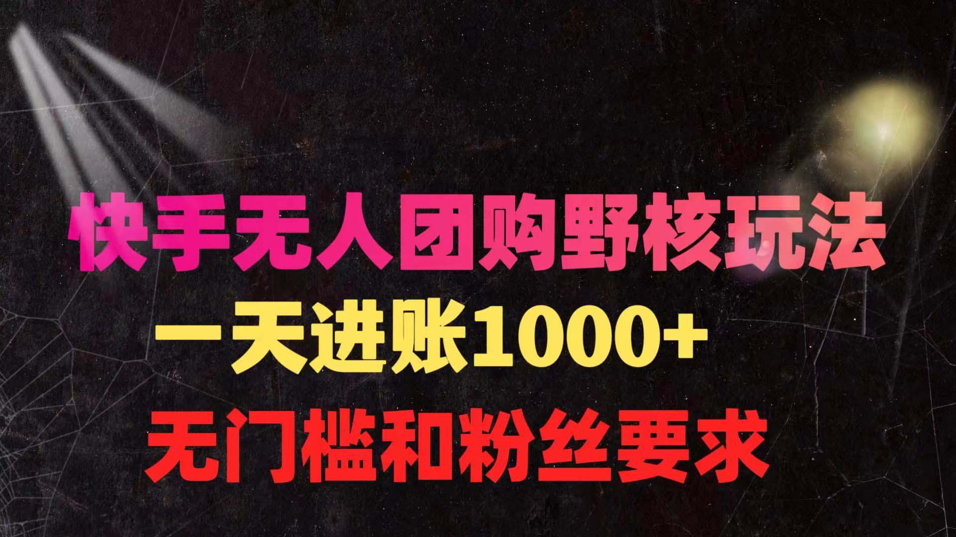 (9638期)快手无人团购带货野核玩法，一天4位数 无任何门槛-指尖网