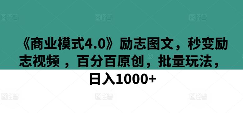 《商业模式4.0》励志图文，秒变励志视频 ，百分百原创，批量玩法，日入1000+【揭秘】-指尖网