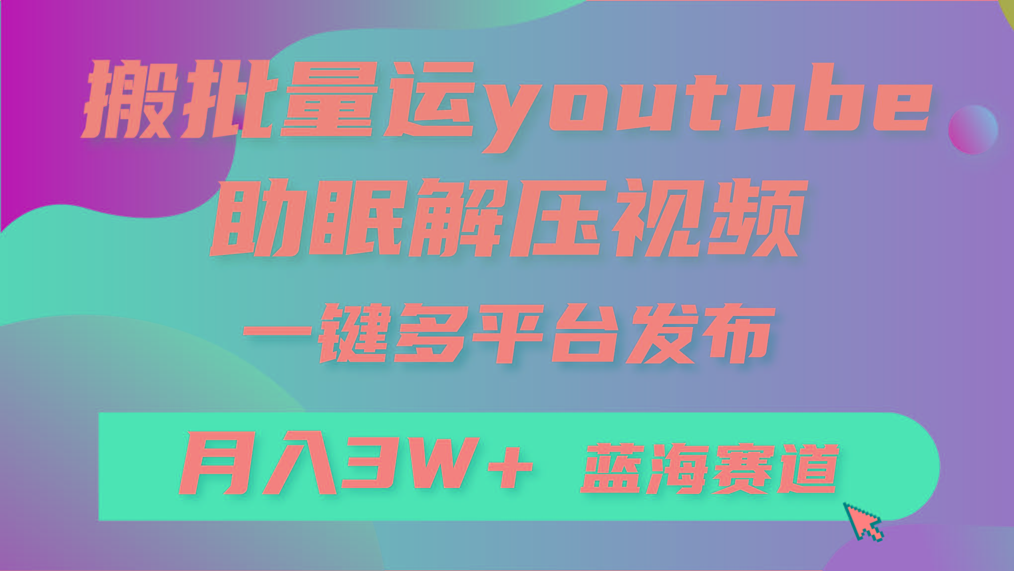 (9727期)批量搬运YouTube解压助眠视频 一键多平台发布 月入2W+-指尖网