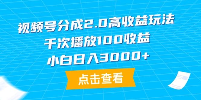 (9716期)视频号分成2.0高收益玩法，千次播放100收益，小白日入3000+-指尖网