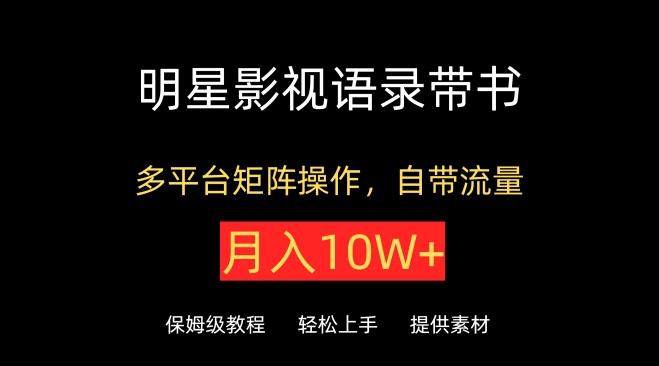 明星影视语录带书，抖音快手小红书视频号多平台矩阵操作，自带流量，月入10W+【揭秘】-指尖网