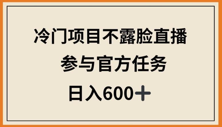 冷门项目不露脸直播，参与官方任务，日入600+【揭秘】-指尖网