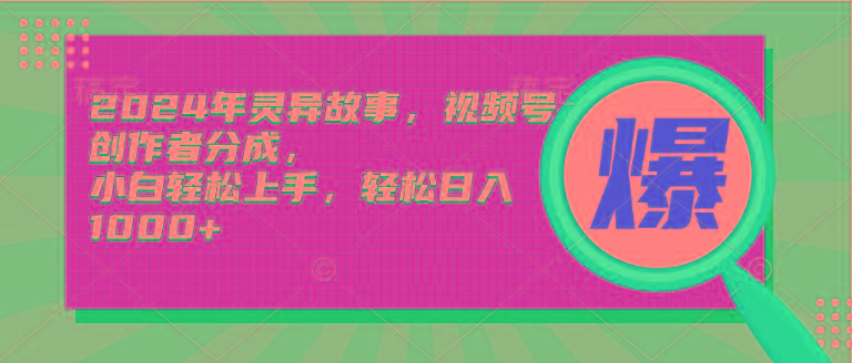 (9833期)2024年灵异故事，视频号创作者分成，小白轻松上手，轻松日入1000+-指尖网