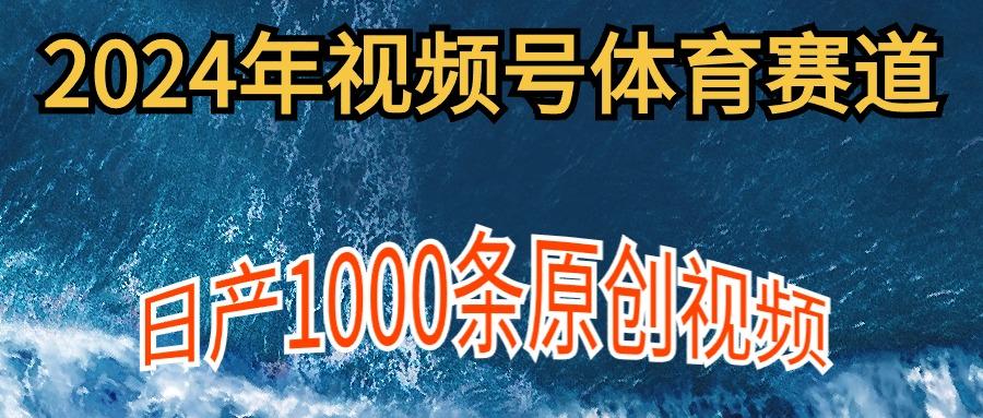 (9810期)2024年体育赛道视频号，新手轻松操作， 日产1000条原创视频,多账号多撸分成-指尖网