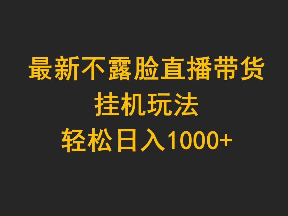 (9897期)最新不露脸直播带货，挂机玩法，轻松日入1000+-指尖网