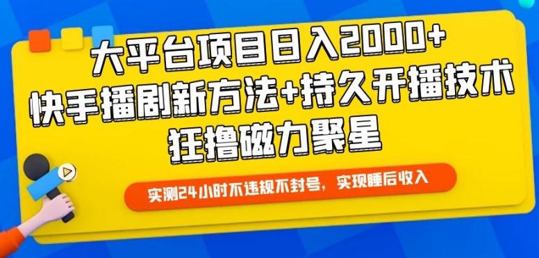 大平台项目日入2000+，快手播剧新方法+持久开播技术，狂撸磁力聚星【揭秘】-指尖网