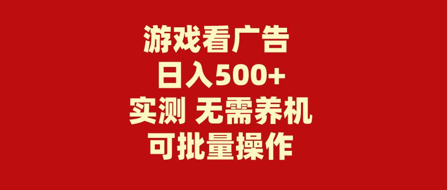 (9904期)游戏看广告 无需养机 操作简单 没有成本 日入500+-指尖网