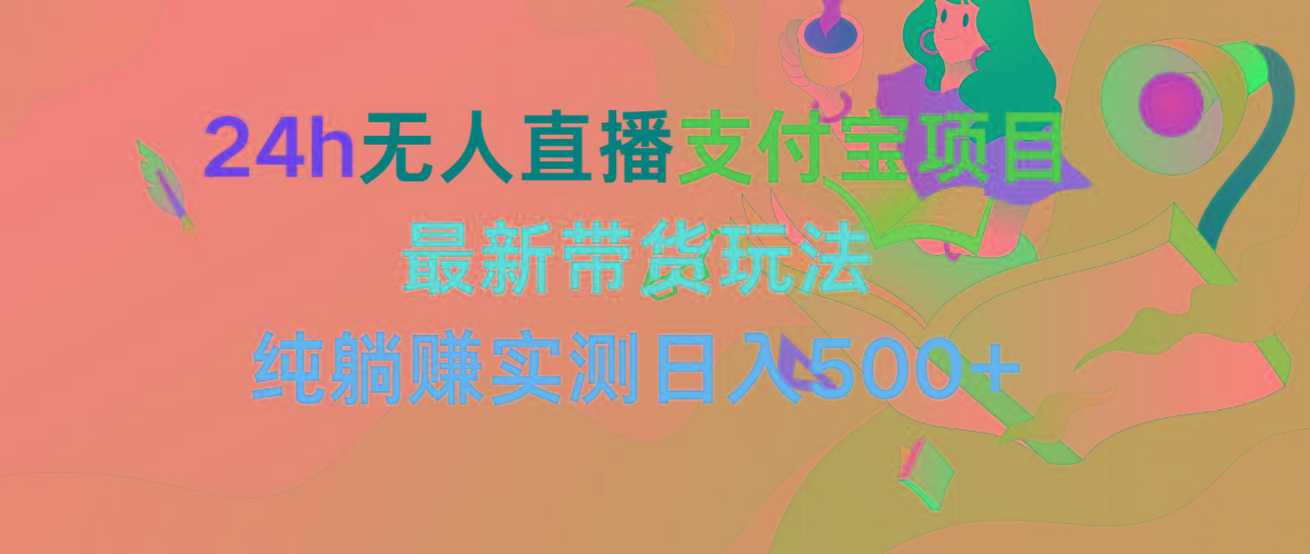 (9934期)24h无人直播支付宝项目，最新带货玩法，纯躺赚实测日入500+-指尖网