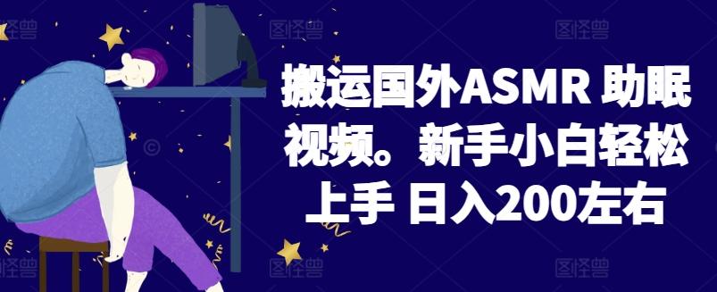 2024搬运国外ASMR 助眠视频，新手小白轻松上手 日入200左右【揭秘】-指尖网