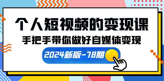 (10079期)个人短视频的变现课【2024新版-78期】手把手带你做好自媒体变现(61节课)-指尖网