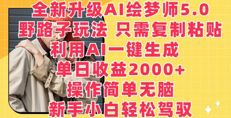 全新升级AI绘梦师5.0.野路子玩法，只需复制粘贴，利用AI一键生成，单日收益2000+【揭秘】-指尖网